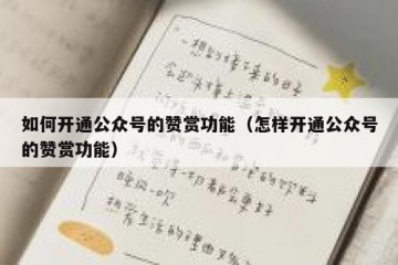 如何开通公众号的赞赏功能（怎样开通公众号的赞赏功能）