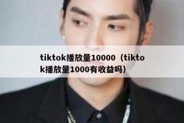 tiktok播放量10000（tiktok播放量1000有收益吗）