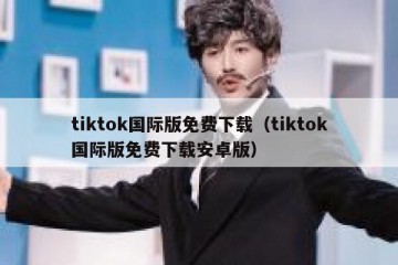 tiktok国际版免费下载（tiktok国际版免费下载安卓版）