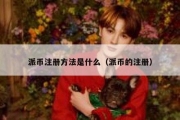 派币注册方法是什么（派币的注册）