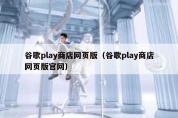 谷歌play商店网页版（谷歌play商店网页版官网）