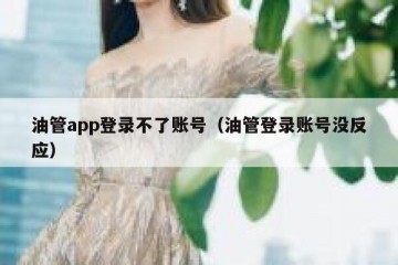 油管app登录不了账号（油管登录账号没反应）