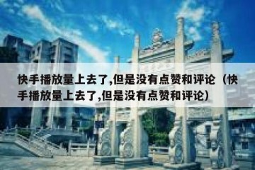 快手播放量上去了,但是没有点赞和评论（快手播放量上去了,但是没有点赞和评论）