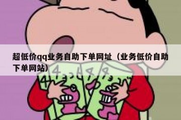 超低价qq业务自助下单网址（业务低价自助下单网站）