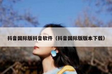 抖音国际版抖音软件（抖音国际版版本下载）