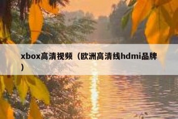 xbox高清视频（欧洲高清线hdmi品牌）
