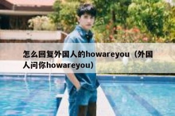 怎么回复外国人的howareyou（外国人问你howareyou）