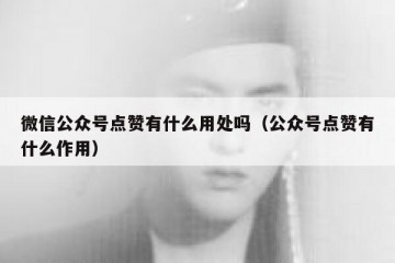 微信公众号点赞有什么用处吗（公众号点赞有什么作用）