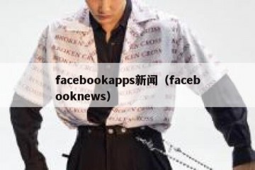 facebookapps新闻（facebooknews）
