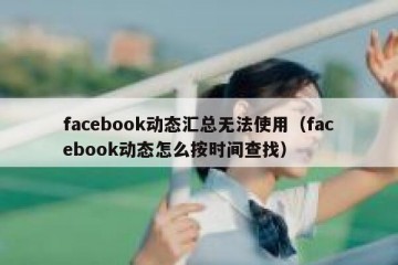 facebook动态汇总无法使用（facebook动态怎么按时间查找）