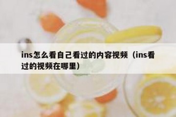 ins怎么看自己看过的内容视频（ins看过的视频在哪里）