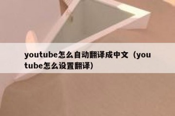 youtube怎么自动翻译成中文（youtube怎么设置翻译）
