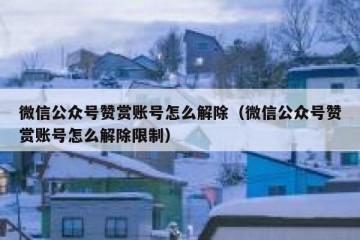 微信公众号赞赏账号怎么解除（微信公众号赞赏账号怎么解除限制）