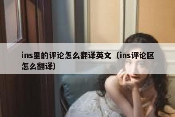 ins里的评论怎么翻译英文（ins评论区怎么翻译）