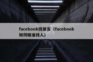 facebook找朋友（facebook如何精准找人）