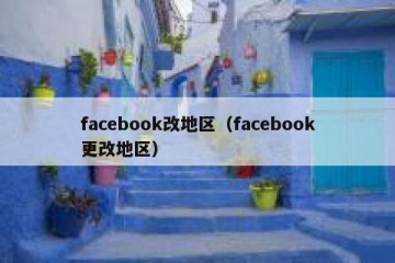 facebook改地区（facebook更改地区）