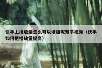快手上播放量怎么可以增加呢知乎视频（快手如何把播放量提高）