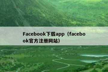Facebook下载app（facebook官方注册网站）