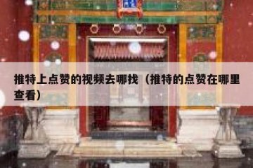 推特上点赞的视频去哪找（推特的点赞在哪里查看）