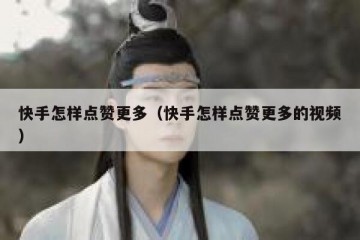 快手怎样点赞更多（快手怎样点赞更多的视频）