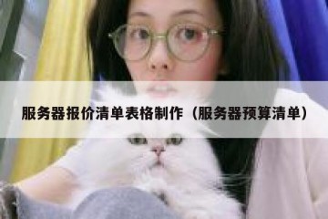 服务器报价清单表格制作（服务器预算清单）