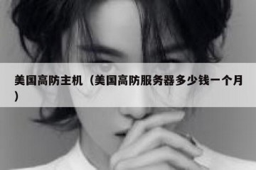 美国高防主机（美国高防服务器多少钱一个月）