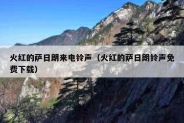 火红的萨日朗来电铃声（火红的萨日朗铃声免费下载）