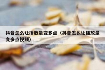 抖音怎么让播放量变多点（抖音怎么让播放量变多点视频）