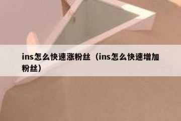 ins怎么快速涨粉丝（ins怎么快速增加粉丝）