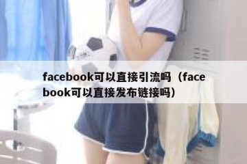 facebook可以直接引流吗（facebook可以直接发布链接吗）