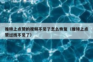 推特上点赞的视频不见了怎么恢复（推特上点赞过找不见了）