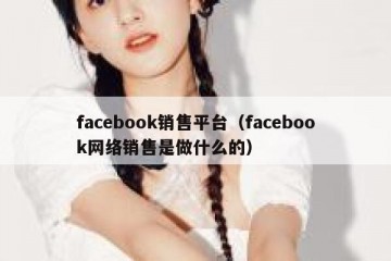 facebook销售平台（facebook网络销售是做什么的）