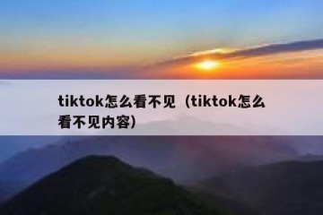 tiktok怎么看不见（tiktok怎么看不见内容）