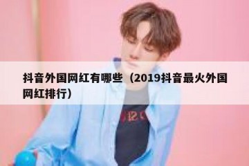 抖音外国网红有哪些（2019抖音最火外国网红排行）