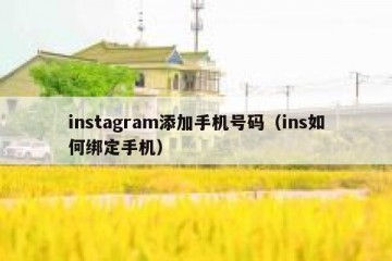 instagram添加手机号码（ins如何绑定手机）