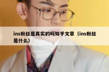 ins粉丝是真实的吗知乎文章（ins粉丝是什么）