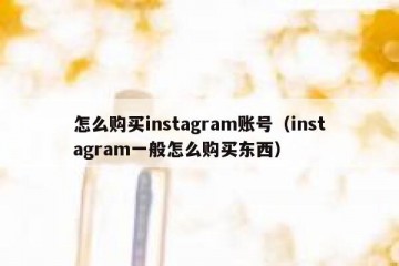 怎么购买instagram账号（instagram一般怎么购买东西）