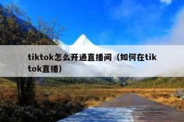tiktok怎么开通直播间（如何在tiktok直播）