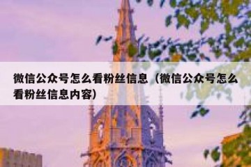 微信公众号怎么看粉丝信息（微信公众号怎么看粉丝信息内容）