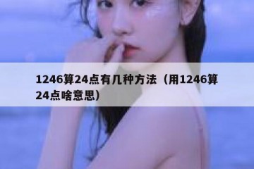 1246算24点有几种方法（用1246算24点啥意思）