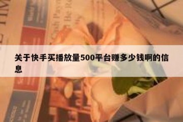 关于快手买播放量500平台赚多少钱啊的信息