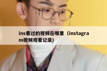 ins看过的视频在哪里（instagram视频观看记录）