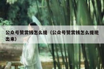 公众号赞赏钱怎么提（公众号赞赏钱怎么提现出来）