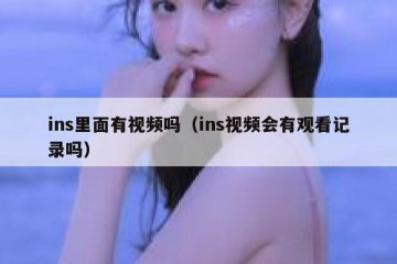 ins里面有视频吗（ins视频会有观看记录吗）