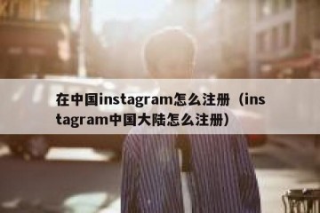 在中国instagram怎么注册（instagram中国大陆怎么注册）