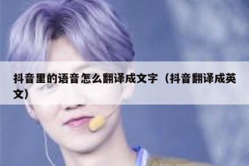 抖音里的语音怎么翻译成文字（抖音翻译成英文）