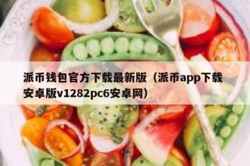 派币钱包官方下载最新版（派币app下载 安卓版v1282pc6安卓网）