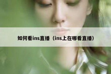 如何看ins直播（ins上在哪看直播）