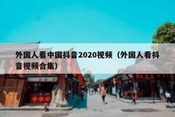 外国人看中国抖音2020视频（外国人看抖音视频合集）