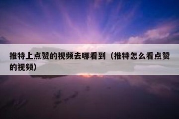 推特上点赞的视频去哪看到（推特怎么看点赞的视频）